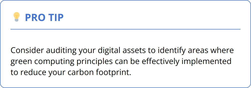 Pro Tip - Consider auditing your digital assets to identify areas where green computing principles can be effectively implemented to reduce your carbon footprint.
