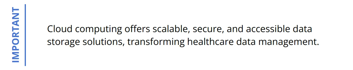 Important - Cloud computing offers scalable, secure, and accessible data storage solutions, transforming healthcare data management.