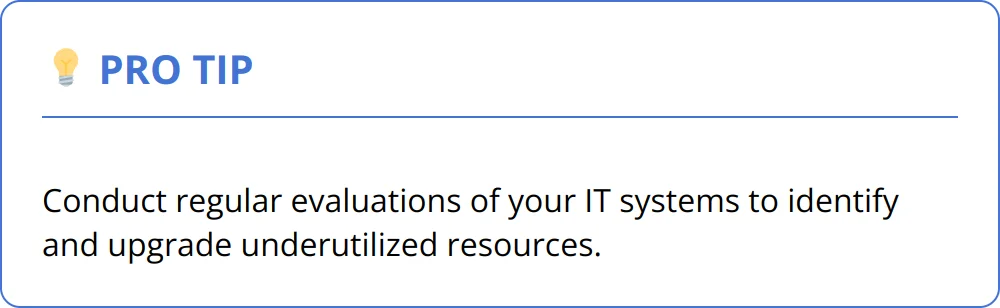Pro Tip - Conduct regular evaluations of your IT systems to identify and upgrade underutilized resources.