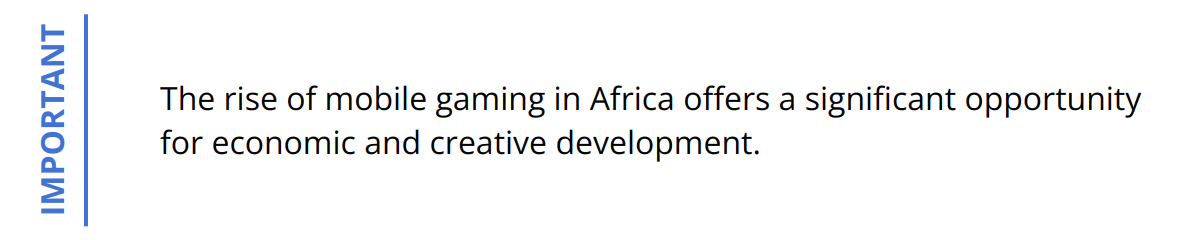 Important - The rise of mobile gaming in Africa offers a significant opportunity for economic and creative development.